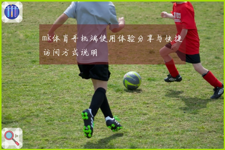 mk体育手机端使用体验分享与快捷访问方式说明