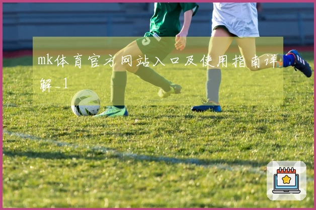 mk体育官方网站入口及使用指南详解_1